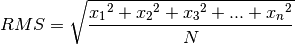 RMS = \sqrt{\frac{{x_1}^2+{x_2}^2+{x_3}^2+...+{x_n}^2}{N}}